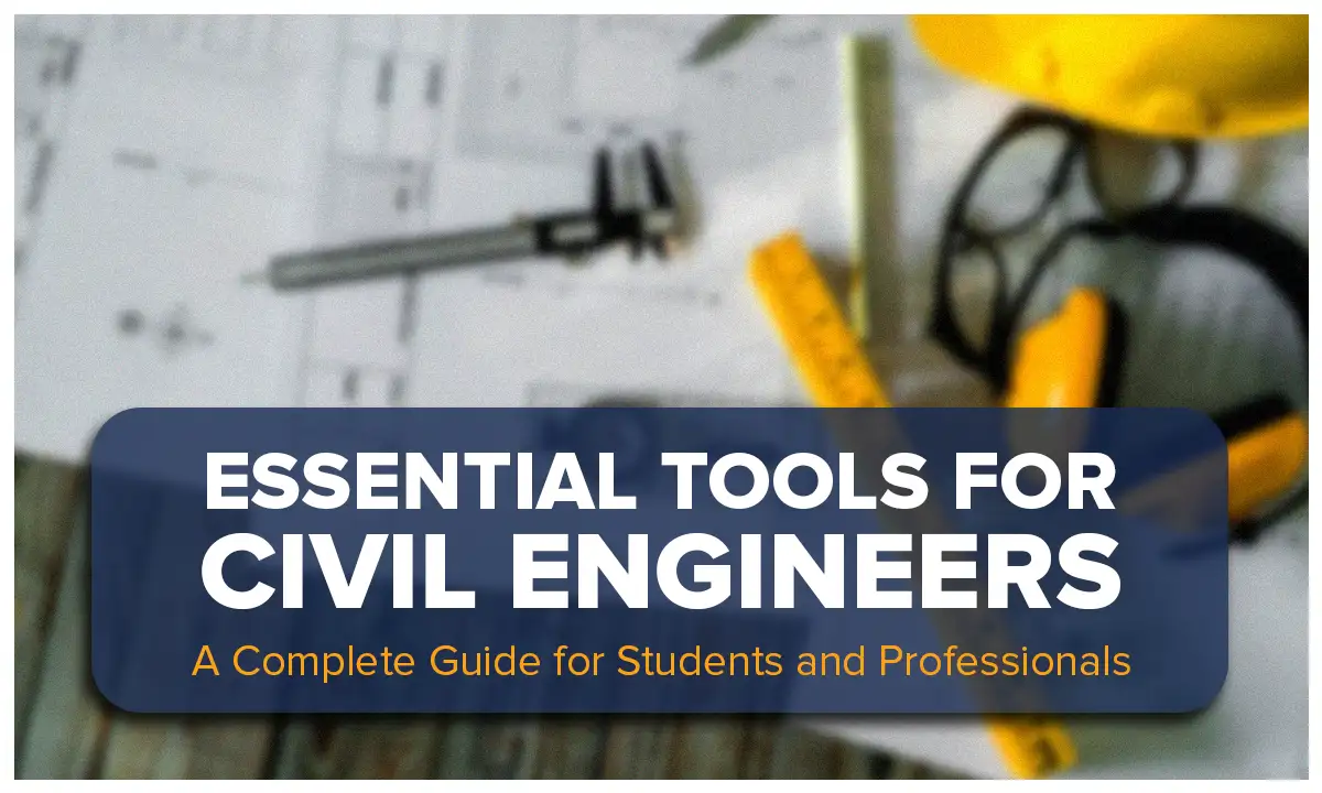 Essential Tools for Civil Engineers: A Complete Guide for Students and Professionals